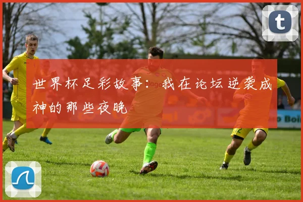 世界杯足彩故事：我在论坛逆袭成神的那些夜晚
